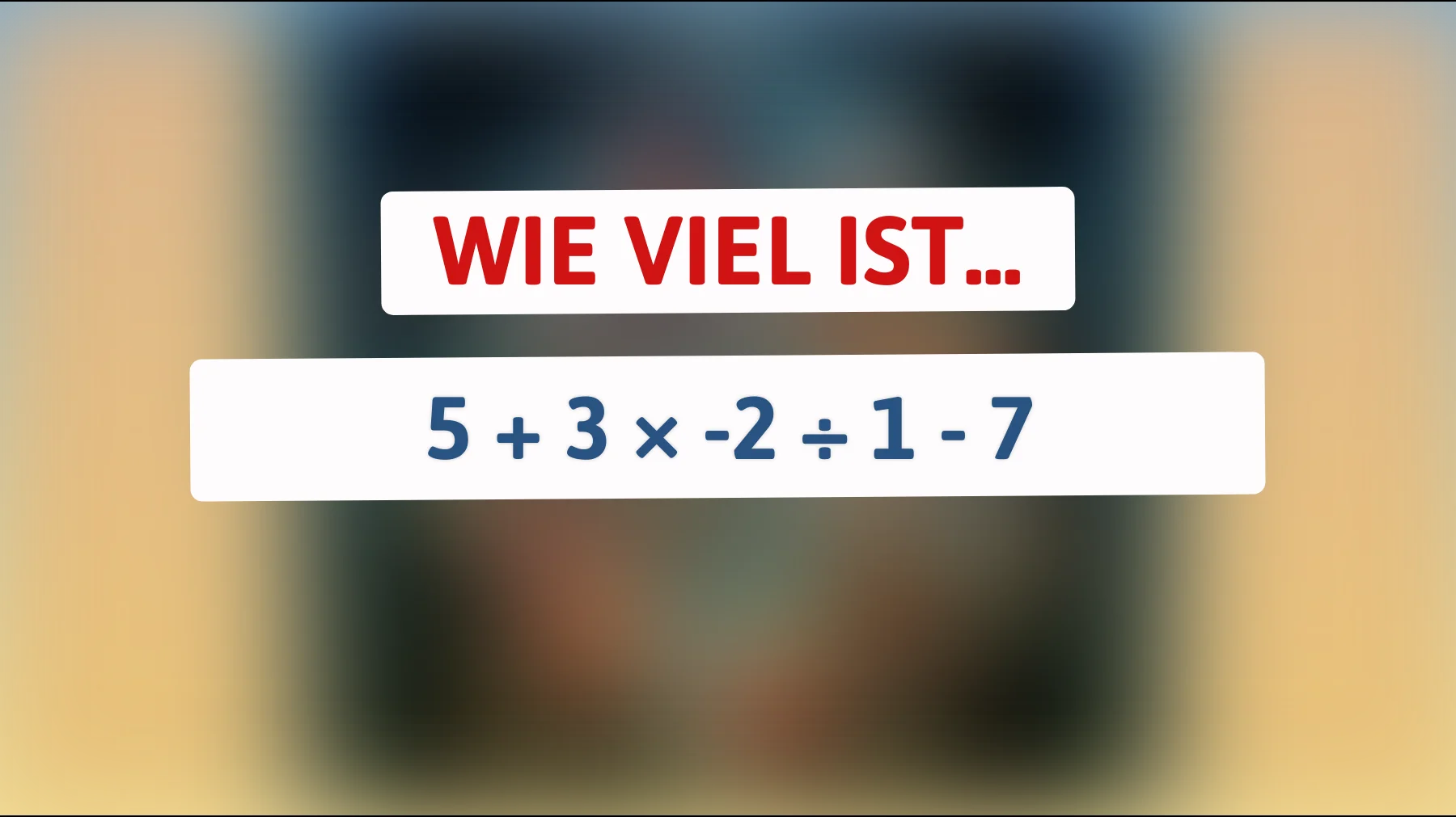 Achtung, nur echte Genies können diese mathematische Herausforderung knacken: Weißt du, wie viel 5 + 3 × -2 ÷ 1 - 7 ergibt?"