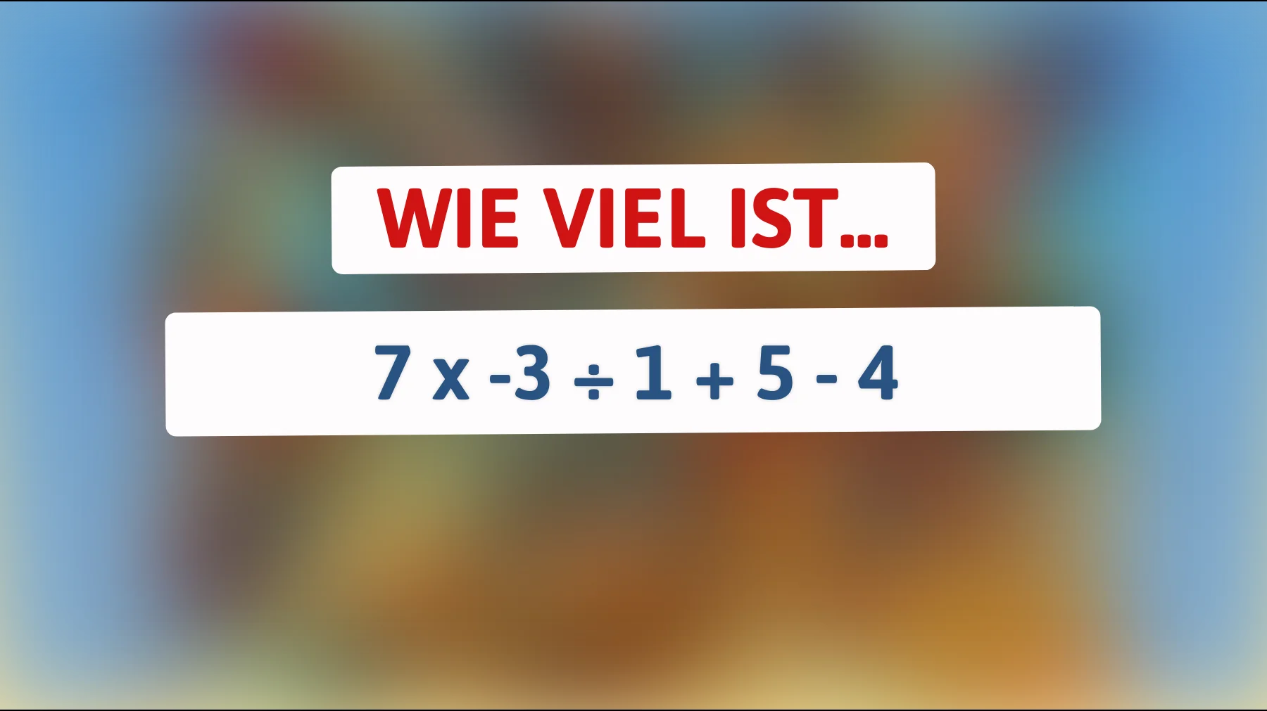 Nur Genies können dieses Mathe-Rätsel knacken: Kannst du 7 x -3 ÷ 1 + 5 - 4 lösen?"
