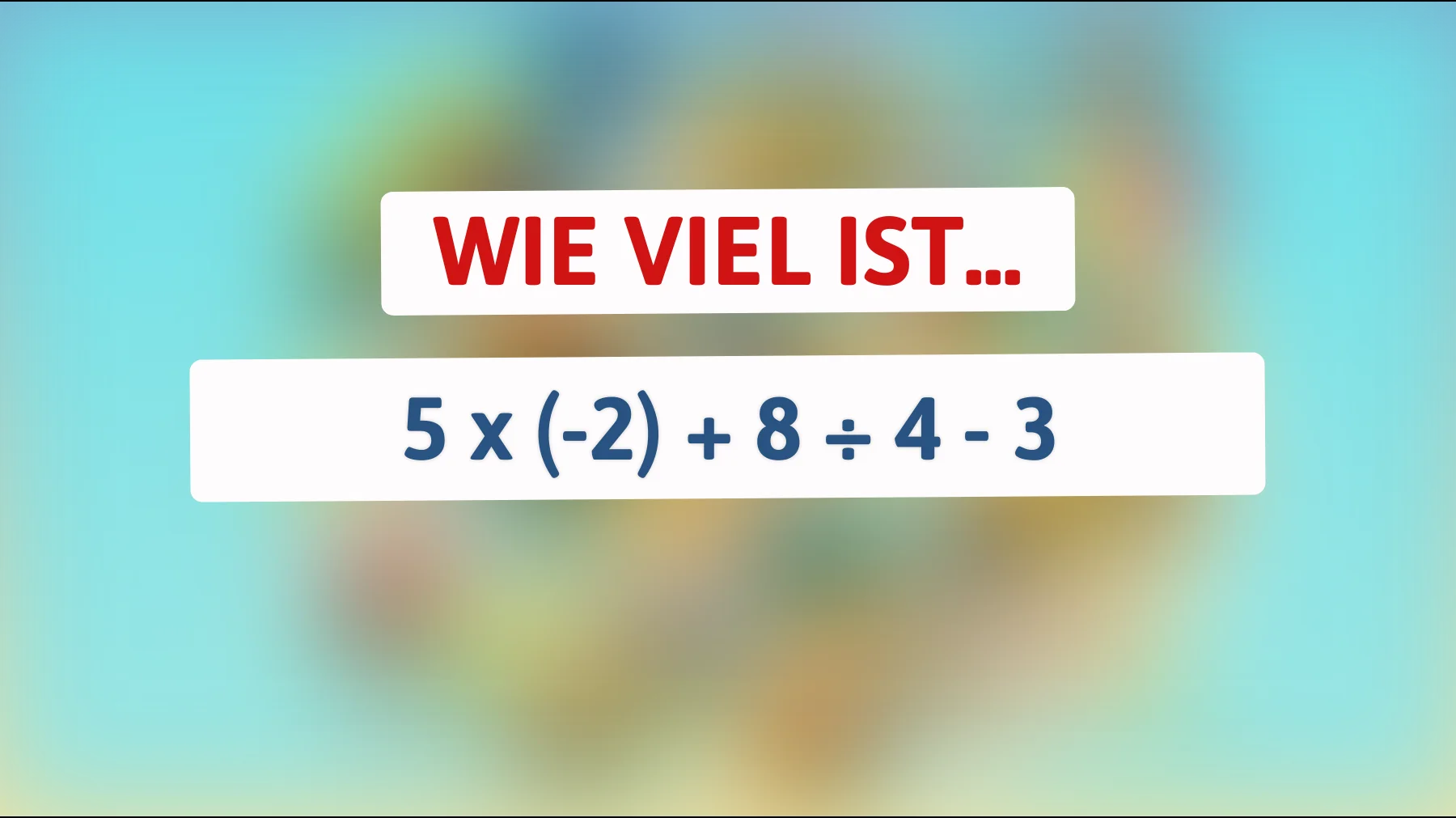 Nur schlaue Köpfe können es lösen: Was ist das Ergebnis von 5 x (-2) + 8 ÷ 4 - 3? Bist du dabei?"